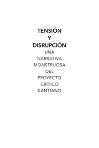 cover of the book Tensión y disrupción. Una narrativa monstruosa del proyecto crítico kantiano