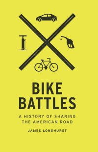 cover of the book Bike Battles: A History of Sharing the American Road