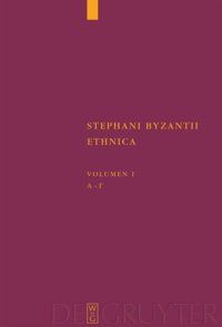 cover of the book Stephani Byzantii Ethnica. Volumen I Alpha - Gamma: Adiuvantibus Jan Felix Gaertner, Beatrice Wyss, Christian Zubler