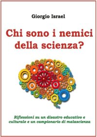 cover of the book Chi sono i nemici della scienza? Riflessioni su un disastro educativo e culturale e documenti di malascienza