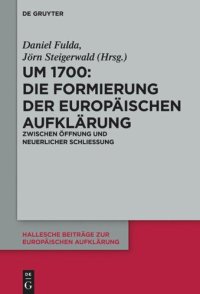 cover of the book Um 1700: Die Formierung der europäischen Aufklärung: Zwischen Öffnung und neuerlicher Schließung