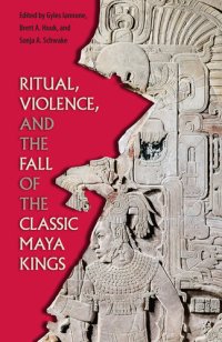 cover of the book Ritual, Violence, and the Fall of the Classic Maya Kings