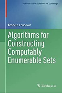 cover of the book Algorithms for Constructing Computably Enumerable Sets (Computer Science Foundations and Applied Logic)