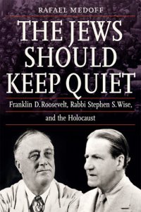 cover of the book The Jews Should Keep Quiet: Franklin D. Roosevelt, Rabbi Stephen S. Wise, and the Holocaust