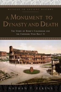 cover of the book A Monument to Dynasty and Death: The Story of Rome's Colosseum and the Emperors Who Built It