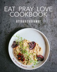 cover of the book Eat Pray Love Cookbook: Attraversiamo!