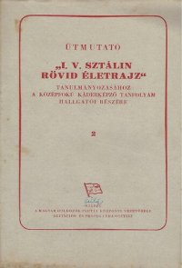 cover of the book Útmutató „I. V. Sztálin rövid életrajz“ tanulmányozásához a középfokú káderképző tanfolyam hallgatói részére 2