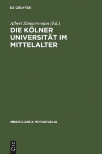 cover of the book Die Kölner Universität im Mittelalter: Geistige Wurzeln und soziale Wirklichkeit