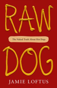 cover of the book Raw Dog: The Naked Truth About Hot Dogs