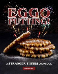 cover of the book Eggo Putting!: A Stranger Things Cookbook