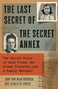 cover of the book The Last Secret of the Secret Annex: The Untold Story of Anne Frank, Her Silent Protector, and a Family Betrayal