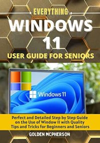 cover of the book WINDOWS 11 USER GUIDE: Perfect and Detailed Step by Step Guide on the Use of Window 11 With Quality Tips and Tricks for Beginners and Seniors