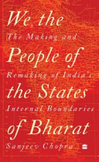 cover of the book We, the People of the States of Bharat: The Making and Remaking of India's Internal Boundaries