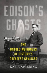 cover of the book Edison's Ghosts: The Untold Weirdness of History's Greatest Geniuses