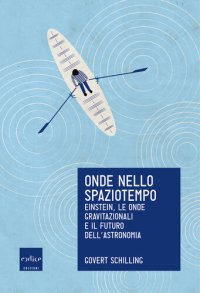 cover of the book Onde nello spaziotempo. Einstein, le onde gravitazionali e il futuro dell'astronomia