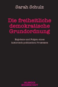 cover of the book Die freiheitliche demokratische Grundordnung. Ergebnis und Folgen eines historisch-politischen Prozesses