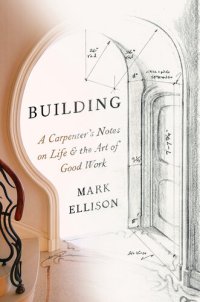 cover of the book Building: A Carpenter's Notes on Life & the Art of Good Work