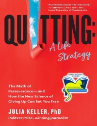 cover of the book Quitting: A Life Strategy: The Myth of Perseverance—and How the New Science of Giving Up Can Set You Free