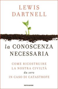 cover of the book La conoscenza necessaria: Come ricostruire la nostra civiltà da zero in caso di catastrofe (Italian Edition)