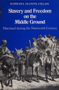 cover of the book Slavery and Freedom on the Middle Ground: Maryland During the Nineteenth Century (Yale Historical Publications Series)