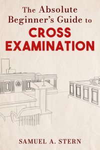 cover of the book The Absolute Beginner's Guide to Cross-Examination