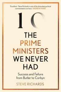 cover of the book The Prime Ministers We Never Had: Success and Failure from Butler to Corbyn