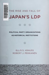 cover of the book The Rise and Fall of Japan's LDP: Political Party Organizations as Historical Institutions