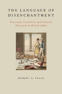 cover of the book The Language of Disenchantment: Protestant Literalism and Colonial Discourse in British India (AAR Reflection and Theory in the Study of Religion)