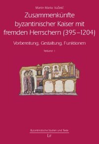 cover of the book Zusammenkünfte byzantinischer Kaiser mit fremden Herrschern (395 – 1204): Vorbereitung, Gestaltung, Funktionen