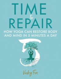 cover of the book Time to Repair: How yoga can restore body and mind in 5 minutes a day