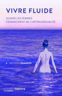 cover of the book Vivre fluide : quand les femmes s'émancipent de l'hétérosexualité