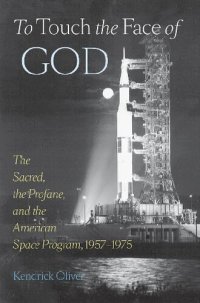 cover of the book To Touch the Face of God: The Sacred, the Profane, and the American Space Program, 1957–1975