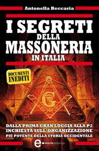 cover of the book I segreti della massoneria in Italia. Dalla prima Gran Loggia alla P2: inchiesta sull'organizzazione occulta più potente della storia occidentale