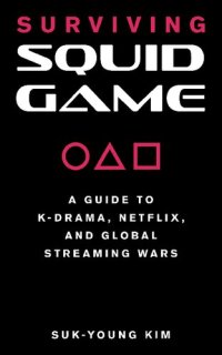 cover of the book Surviving Squid Game: A Guide to K-Drama, Netflix, and Global Streaming Wars