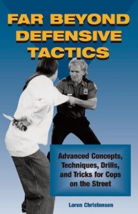 cover of the book Far Beyond Defensive Tactics: Advanced Concepts, Techniques, Drills, and Tricks for Cops on the Street