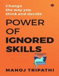 cover of the book Power of Ignored Skills: Change the way you think and decide