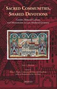 cover of the book Sacred Communities, Shared Devotions: Gender, Material Culture, and Monasticism in Late Medieval Germany (Medieval Women: Texts and Contexts) (Medieval Women: Texts and Contexts, 29)