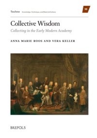 cover of the book Collective Wisdom: Collecting in the Early Modern Academy (Techne: Knowledge, Technique, and Material Culture, 10)