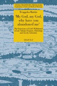 cover of the book My God, My God Why Have You Abandoned Me: The Experience of God's Withdrawal in Late Antique Exegesis, Christology and Ascetic Literature