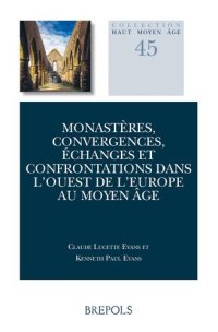 cover of the book Monastères, convergences, échanges et confrontations dans l’Ouest de l’Europe au Moyen Âge: Actes du Colloque Anciennes Abbayes de Bretagne, Université de Toronto 5-6 mai, 2016