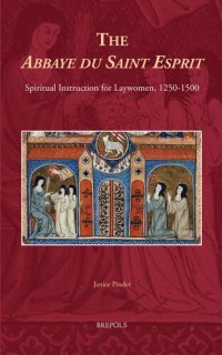 cover of the book The Abbaye du Saint Esprit: Spiritual Instruction for Laywomen, 1250-1500 (Medieval Women: Texts and Contexts) (Medieval Women: Texts and Contexts, 21)