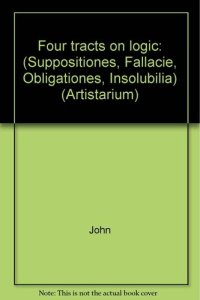 cover of the book John of Holland, Four Tracts on Logic (Suppositiones, Fallacie, Obligationes, Insolubilia)