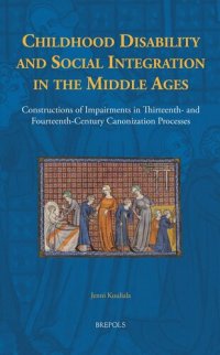 cover of the book Childhood Disability and Social Integration in the Middle Ages: Constructions of Impairments in Thirteenth- and Fourteenth-Century Canonization ... in the History of Daily Life (800-1600))