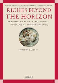 cover of the book Riches Beyond the Horizon: Long-Distance Trade in Early Medieval Landscapes (Ca. 6th-12th Centuries) (Medieval and Post-medieval Mediterranean Archaeology, 4)