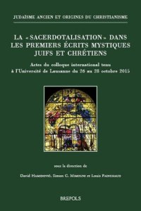 cover of the book La "sacerdotalisation" dans les premiers écrits mystiques juifs et chrétiens: actes du colloque international tenu à l'Université de Lausanne du 26 au 28 octobre 2015