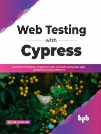 cover of the book Web Testing with Cypress: Run End-to-End tests, Integration tests, Unit Tests Across Web Apps, Browsers and Cross-Platforms