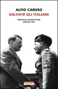 cover of the book Salvate gli Italiani: Mussolini contro Hitler. Berlino 1944