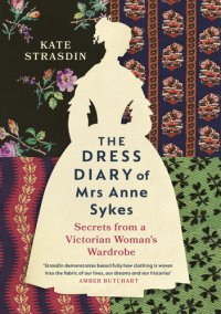 cover of the book The Dress Diary of Mrs Anne Sykes: Secrets from a Victorian Woman’s Wardrobe