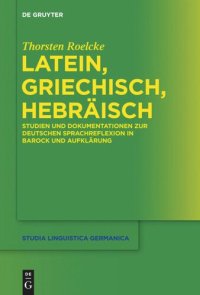 cover of the book Latein, Griechisch, Hebräisch: Studien und Dokumentationen zur deutschen Sprachreflexion in Barock und Aufklärung