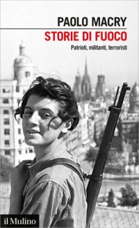 cover of the book Storie di fuoco. Patrioti, militanti, terroristi